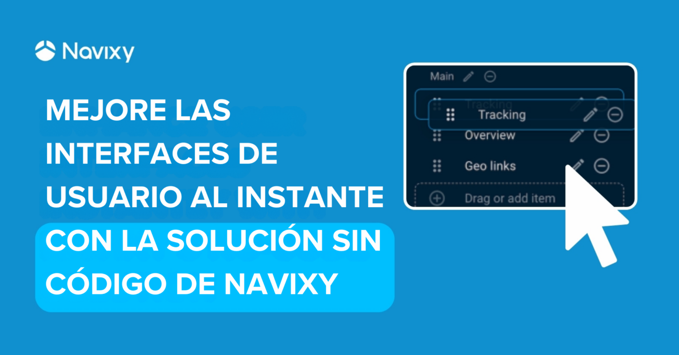 Mejore las Interfaces de Usuario al Instante con la Solución Sin Código de Navixy